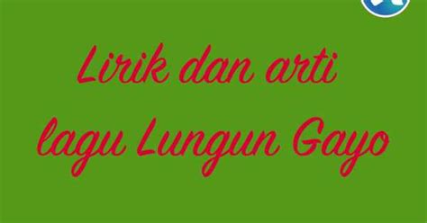 Arti lagu lungun gayo  Reff : F G holong do nimmu