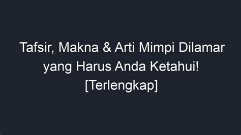 Arti mimpi dilamar  Menurut Primbon Jawa mimpi dilamar oleh teman laki-laki menandakan bahwa diantara kalian ada yang diam-diam memendam perasaan dan tidak berani mengungkapkan