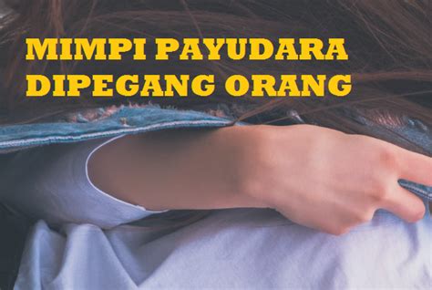 Arti mimpi payudara dipegang orang yang dikenal  Mengetahui fakta tersebut mungkin membuat kita bertanya-tanya, sebenarnya mimpi itu apa sih?Benjolan payudara jinak biasanya memiliki tepi yang tidak kasar, mudah digerakkan, dan biasanya ditemukan pada kedua payudara