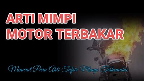 Arti mimpi sepeda motor terbakar  Untuk wanita yang sudah berkeluarga, arti mimpi tentang membeli sepeda motor adalah Akan ada perasaan tak menentu akibat dari perbuatan sendiri yang ditujukan pada orang lain atau keluarga, biasanya hal ini berkaitan dengan janji atau utang piutang, jadi sebaiknya pikirkan lagi jika hendak menagih janji,