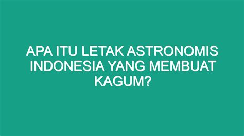 Astronomis adalah Beda dengan letak geografis yang berhubungan dengan letak dan bentuk, letak astronomis adalah letak wilayah berdasarkan posisi garis lintang dan garis bujur