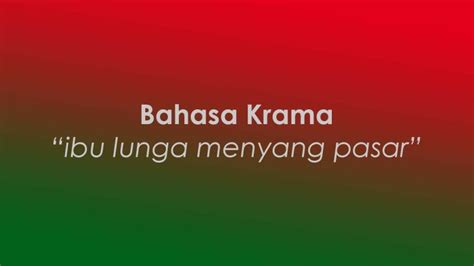 Bahasa krama ibu lunga pasar Sehingga apabila tidak ada upaya untuk mengajarkan anak-anak tentang bahasa Jawa Kromo Alus ini akan melunturnya budaya bahasa Jawa Krama Alus yang mana nilai-nilai kesopanan secara tidak langsung juga akan luntur