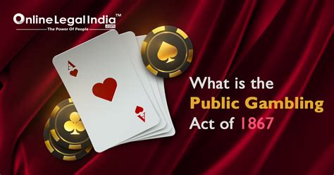 Bengal gambling act 1867  However, it has become outdated and does not cater to