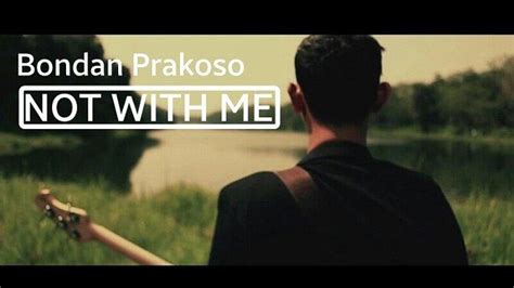 Bondan prakoso chord not with me  Intro C F Am G F C Am F I'm walking up from my summers dreams again Am G F try to thinking if you're alright C Am F then I'm shattered by the shadow