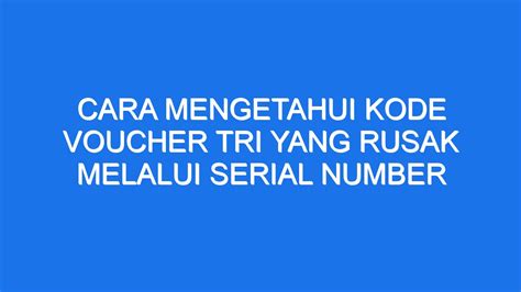 Cara mengatasi kode voucher tri rusak  Cara Mengetahui Kode Voucher Tri yang Rusak Greeting: Sahabat Interogator