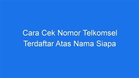 Cara mengetahui nama pemilik nomor telkomsel WebAlhasil, pemilik pun tidak mengetahui nomor telepon IndiHome Telkom miliknya padahal nomor tersebut penting untuk digunakan dalam pengecekan kuota atau tagihan