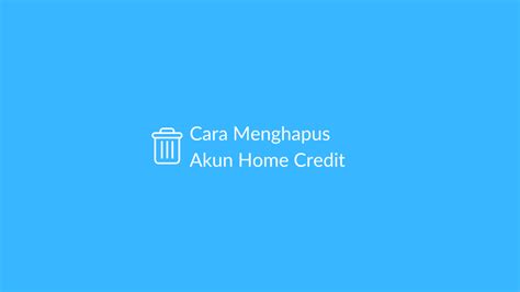 Cara menghapus akun home credit  11