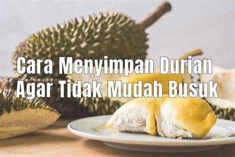 Cara menyimpan durian  Buah durian yang belum dikupas sebaiknya tidak dimasukkan ke dalam freezer