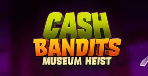 Cash bandits museum heist  Giant Fortunes