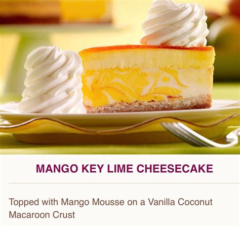Cheesecake factory mango key lime cheesecake  The cheesecake has a base that's flavored with white chocolate and the entire slice is filled and topped with massive macadamia nuts