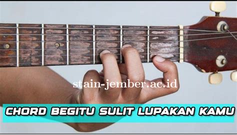 Chord begitu sulit lupakan kamu chordtela com