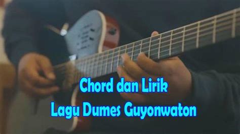 Chord dan lirik dumes ID - Berikut ini merupakan chord gitar dan lirik lagu Dumes yang dinyanyikan oleh Om Wawas feat Guyon Waton