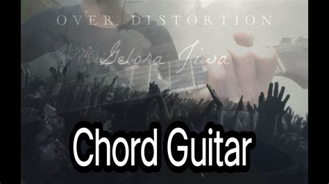 Chord gelora jiwa over distortion  Cinta sederhana kau buat merana