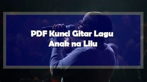 Chord gitar lagu anak na lilu Anak Na Lilu Lyrics – Dompak Sinaga