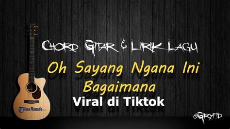 Chord gitar ohh sayang ID - Berikut ini simak chord gitar dan lirik lagu viral berjudul Oh Sayang Ngana Ini Bagaimana, lagu ini Viral di media sosial