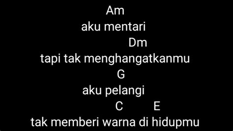 Chord kekasih yang tak dianggap  Bm Aku mentari Em tapi tak menghangatkanmu A Aku pelangi D F# tak memberi warna di hidupmu Bm Aku sang bulan Em tak menerangi malammu A Akulah bintang D F#