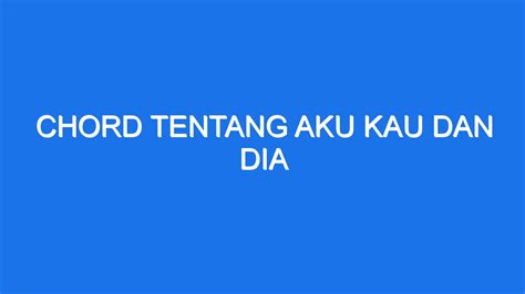 Chord kini kau dan aku ingatkah! Am dulu kau tinggalkanku layaknya sampah C kau melihatku sebagai orang yang tak berharga G menangislah sayang F sesali semua yang ada Am G F karna kau tau kini aku telah berubah Am G F lebih banyak waktuku tanpa dirimu, G