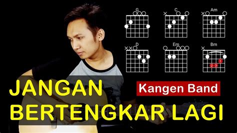 Chord lagu jangan bertengkar lagi com menyediakan chord kunci gitar lagu Kangen Band – Jangan Bertengkar Lagi dalam versi mudah