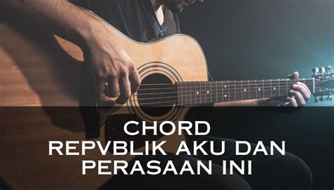 Chord repvblik aku dan perasaan ini  Jangan pernah kau coba untuk berubah