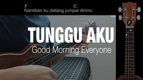 Chord tunggu aku good morning everyone  dan kau mulai berani dekati aku