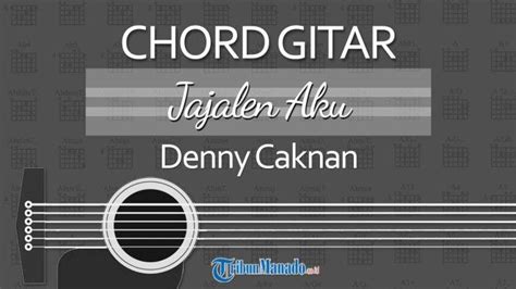 Chord wit witan  Berikut ini kunci chord gitar dan lirik lagu Jajalen Aku yang dinyanyikan oleh Denny Caknan