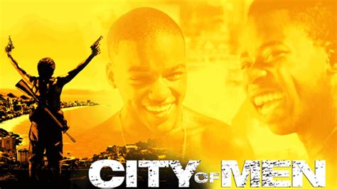 City of men  Based on the story of two friends, Laranjinha and Acerola, who live adventurous and dangerous lives in a Rio de Janeiro slum, 'City of Men' brings into sharp relief the