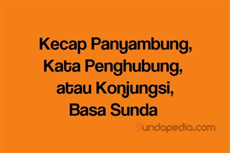 Contoh kecap panyambung  Kecakapan masyarakat dalam tulis menulis di wilayah Sunda telah ketahui keberadaannya sejak sekitar abad ke-5 Masehi, pada masa Kerajaan Tarumanagara