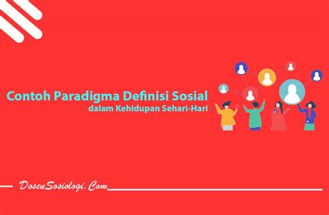 Contoh paradigma definisi sosial  Sosiologi dikenal sebagai ilmu yang mempelajari tentang berbagai fenomena berupa masalah