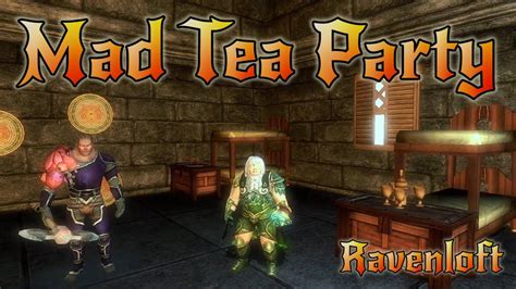 Ddo mad tea party  Oath of Vengeance • A Raven at the Door • Mad Tea Party • Sealed in Amber
