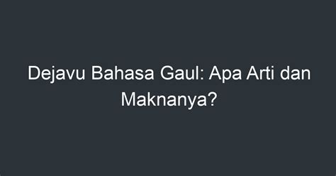 Dejavu adalah bahasa gaul id - Bagi penduduk Jogja, kata sejenis "dagadu" hingga "dab" tampaknya sudah lazim digunakan dalam kehidupan sehari-hari