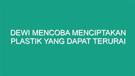 Dewi mencoba menciptakan plastik  musasilalahi29 musasilalahi29 musasilalahi290,015 gram