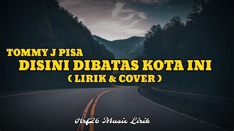 Disini di batas kota ini lirik chord COM - Berikut download lagu Di Batas Kota Ini Tommy J Pisa dilengkapi lirik dan Chord Gitar