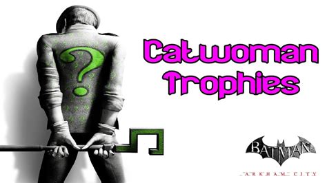 Do catwoman trophies count as riddler secrets  The Bat and the Cat eventually reunited, kicked Bane’s butt and finally