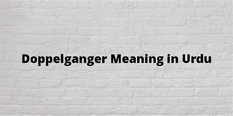 Doppelganger meaning in urdu  As the visitor approached his bed, the clerk saw in the dim light that the face looking down on him was his own