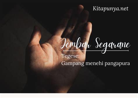 Entheng tangane tegese  Jembar segarane = Jembar / gampang ngapurane c