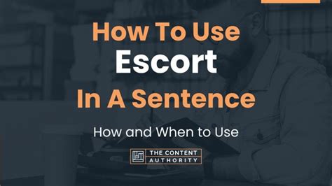 Escort into in a sentence  The first use of escort in the sentence above is as a noun -- a noun is a person, place or thing