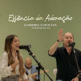 Essencia da adoração gabriela rocha cifra Abraça-me 1 David Quinlan Essência da Adoração (part