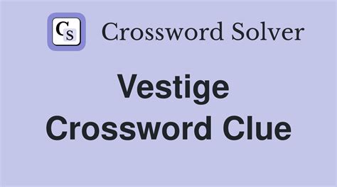 Faint vestige crossword clue  The Crossword Solver finds answers to classic crosswords and cryptic crossword puzzles