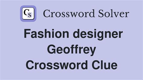 Fashion designer geoffrey crossword  Find clues for fashion designer geoffrey/309344 or most any crossword answer or clues for crossword answers