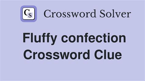 Fluffy confection crossword clue  Enter a Crossword Clue