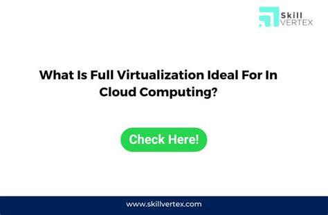 Full virtualization is ideal for ___________.  More details on