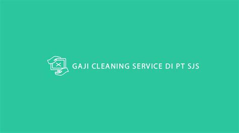 Gaji cleaning service di pt sjs  Pendidikan minimal SMA/SMK Semua Jurusan