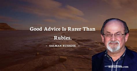 Good advice is rarer than rubies salman rushdie  Salman Rushdie