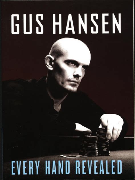 Gus hansen every hand revealed pdf Gus Hansen, Every Hand Revealed (Lyle Stuart, 2008) It should be noted first and foremost that the premise behind this book makes it pretty certain that this is about as vertical-market a poker book as you're going to find