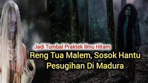 Hantu reng tua malem  Sosok hantu ini banyak dikenal di wilayah Madura