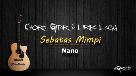 Hanya sebatas mimpi chord  Back to ReffChord gitar dan lirik lagu Nano Sebatas Mimpi