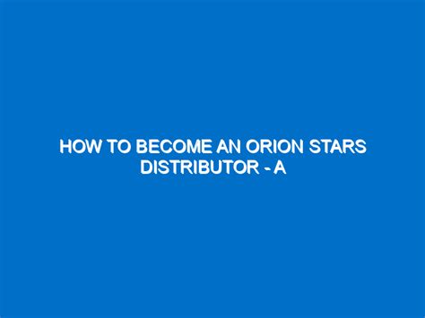 How to become an orion stars distributor , then