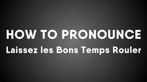 How to pronounce laissez les bon temps rouler <cite> "Leh-sey luh boh taw roo-ley" is the pronunciation of the French phrase</cite>