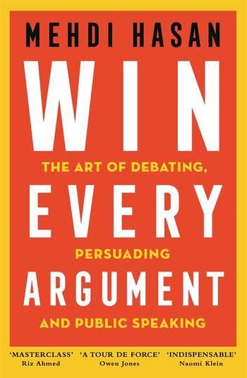 How to win every argument mehdi hasan pdf Win Every Argument will unpack words of wisdom from everyone from the ancient philosopher Aristotle to the WWE wrestler Ronda Rousey