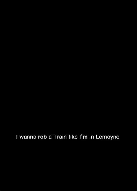 I wanna rob a train like i'm in lemoyne 